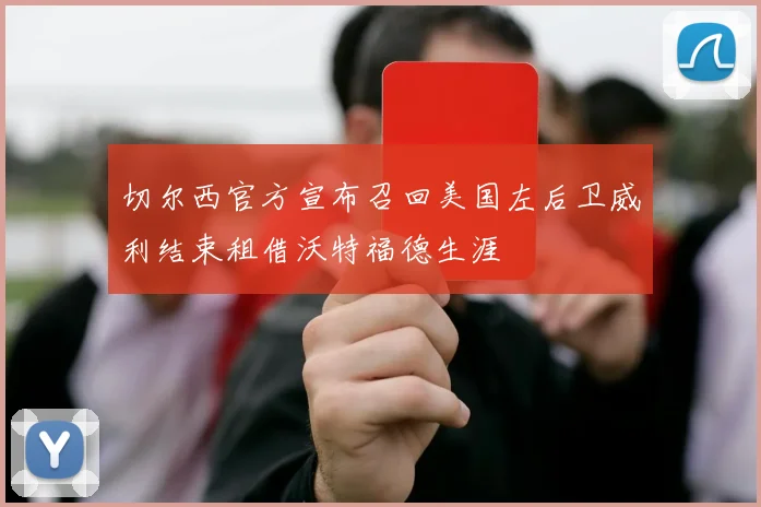 切尔西官方宣布召回美国左后卫威利结束租借沃特福德生涯